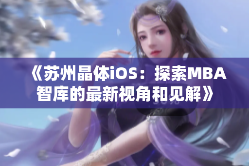 《蘇州晶體iOS：探索MBA智庫(kù)的最新視角和見(jiàn)解》