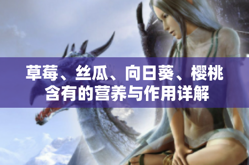 草莓、絲瓜、向日葵、櫻桃 含有的營(yíng)養(yǎng)與作用詳解