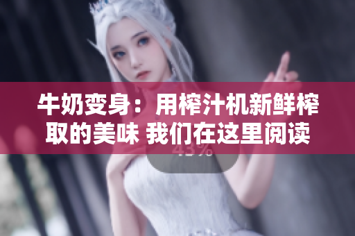牛奶變身：用榨汁機新鮮榨取的美味 我們在這里閱讀 