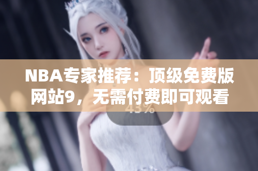 NBA專家推薦：頂級免費版網(wǎng)站9，無需付費即可觀看