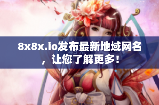 8x8x.io發(fā)布最新地域網(wǎng)名，讓您了解更多！