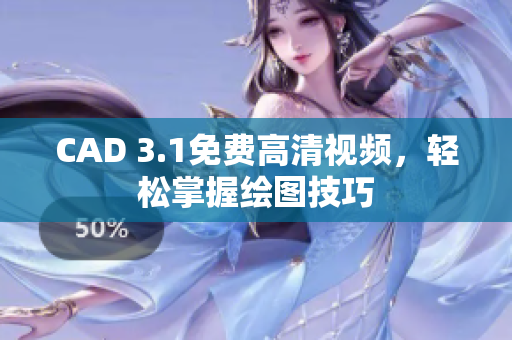 CAD 3.1免費高清視頻，輕松掌握繪圖技巧