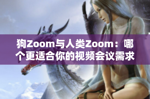 狗Zoom與人類Zoom：哪個更適合你的視頻會議需求？