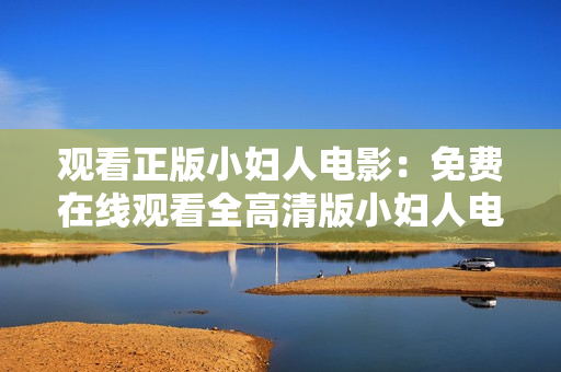 觀看正版小婦人電影：免費(fèi)在線觀看全高清版小婦人電影，享受精彩故事！