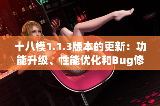 十八模1.1.3版本的更新：功能升級(jí)、性能優(yōu)化和Bug修復(fù)詳解