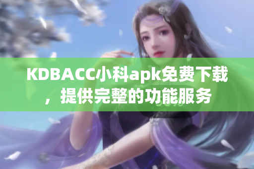 KDBACC小科apk免費(fèi)下載，提供完整的功能服務(wù)