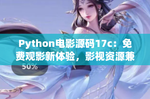 Python電影源碼17c：免費觀影新體驗，影視資源兼具精彩影片