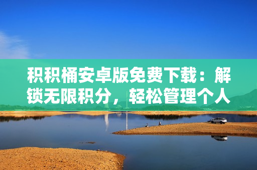 積積桶安卓版免費下載：解鎖無限積分，輕松管理個人收支