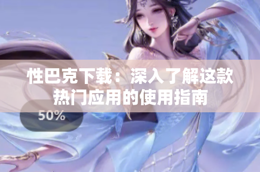 性巴克下載：深入了解這款熱門應用的使用指南