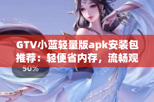 GTV小藍輕量版apk安裝包推薦：輕便省內(nèi)存，流暢觀影體驗