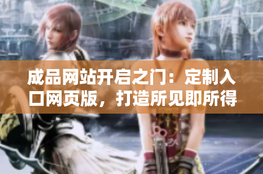 成品網(wǎng)站開啟之門：定制入口網(wǎng)頁版，打造所見即所得的完美體驗
