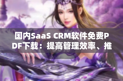 國內(nèi)SaaS CRM軟件免費PDF下載：提高管理效率、推動發(fā)展