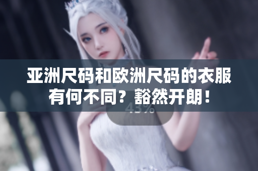 亞洲尺碼和歐洲尺碼的衣服有何不同？豁然開朗！