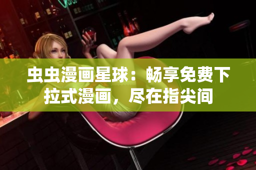蟲(chóng)蟲(chóng)漫畫(huà)星球：暢享免費(fèi)下拉式漫畫(huà)，盡在指尖間
