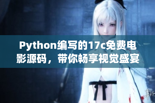 Python編寫的17c免費電影源碼，帶你暢享視覺盛宴
