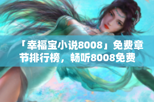 「幸福寶小說8008」免費章節(jié)排行榜，暢聽8008免費小說，開啟幸福閱讀之旅