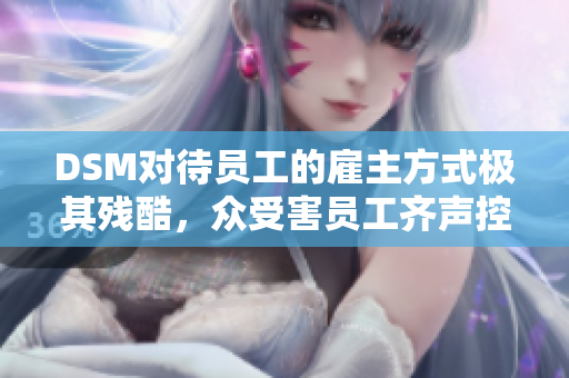 DSM對(duì)待員工的雇主方式極其殘酷，眾受害員工齊聲控訴