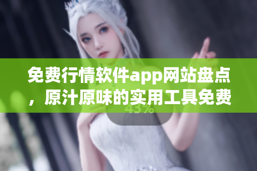 免費行情軟件app網(wǎng)站盤點，原汁原味的實用工具免費下載