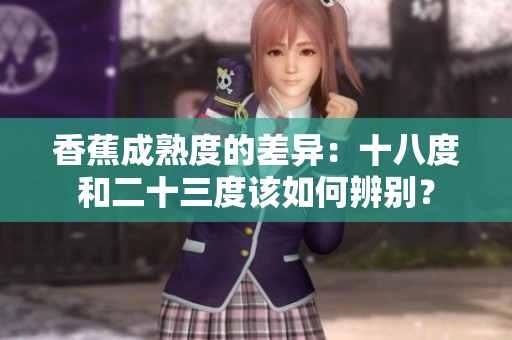 香蕉成熟度的差異：十八度和二十三度該如何辨別？