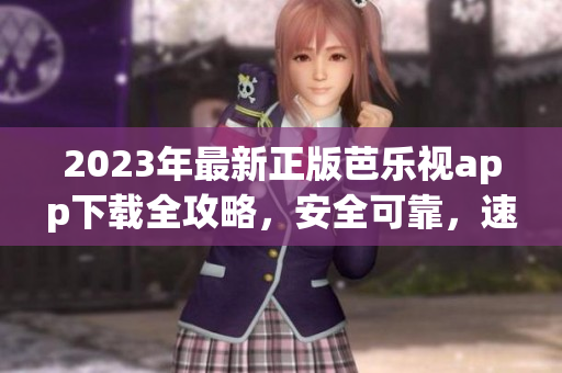 2023年最新正版芭樂視app下載全攻略，安全可靠，速度飛快