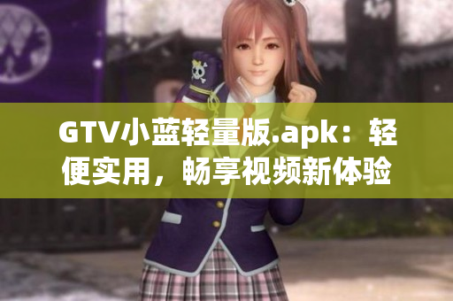 GTV小藍輕量版.apk：輕便實用，暢享視頻新體驗