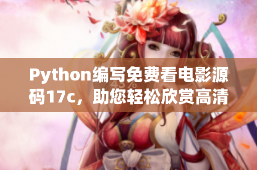 Python編寫免費看電影源碼17c，助您輕松欣賞高清大片