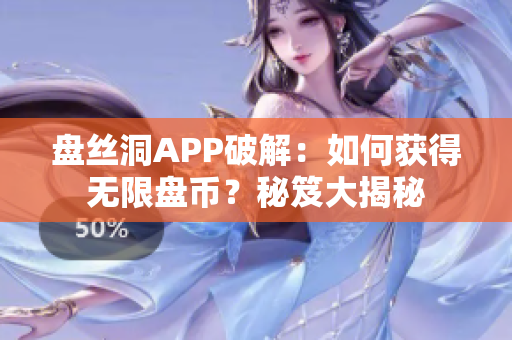 盤絲洞APP破解：如何獲得無(wú)限盤幣？秘笈大揭秘