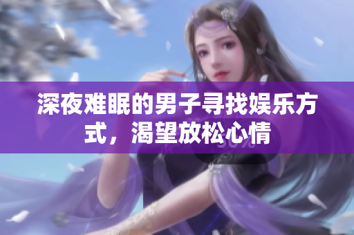 深夜難眠的男子尋找娛樂方式，渴望放松心情