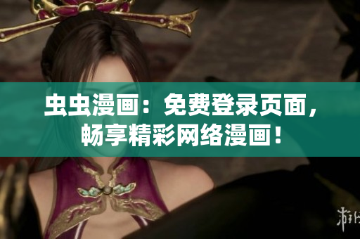 蟲蟲漫畫：免費(fèi)登錄頁(yè)面，暢享精彩網(wǎng)絡(luò)漫畫！