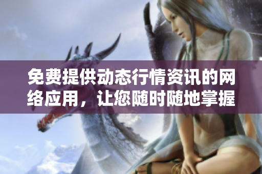 免費提供動態(tài)行情資訊的網(wǎng)絡應用，讓您隨時隨地掌握市場變化