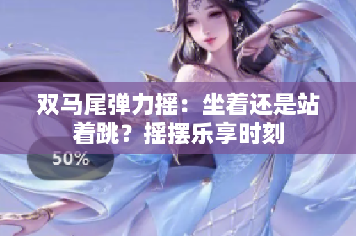 雙馬尾彈力搖：坐著還是站著跳？搖擺樂享時刻