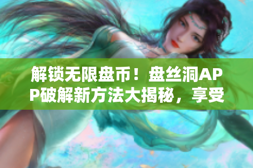 解鎖無限盤幣！盤絲洞APP破解新方法大揭秘，享受更多免費存儲空間