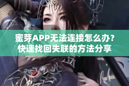 蜜芽APP無法連接怎么辦？快速找回失聯(lián)的方法分享