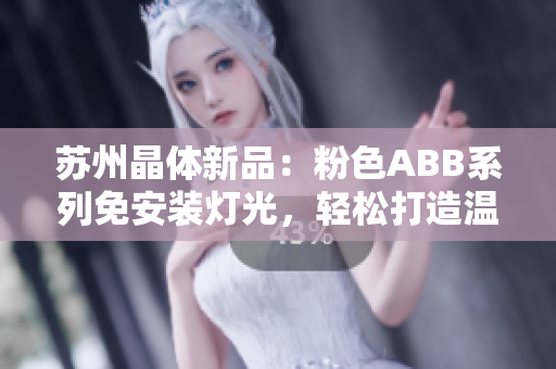 蘇州晶體新品：粉色ABB系列免安裝燈光，輕松打造溫馨空間