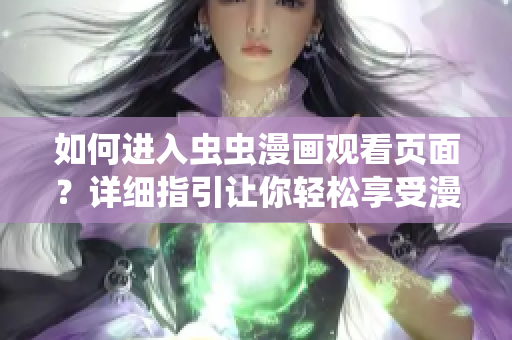 如何進(jìn)入蟲蟲漫畫觀看頁(yè)面？詳細(xì)指引讓你輕松享受漫畫樂趣!