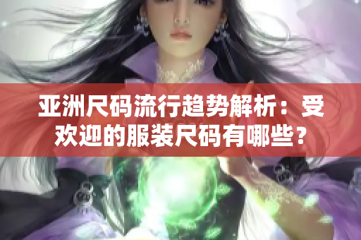 亞洲尺碼流行趨勢解析：受歡迎的服裝尺碼有哪些？