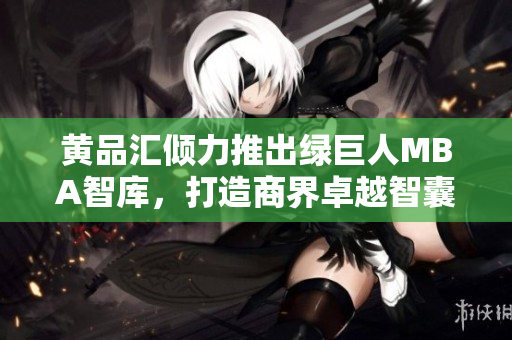 黃品匯傾力推出綠巨人MBA智庫(kù)，打造商界卓越智囊團(tuán)