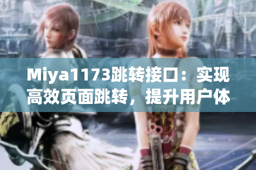 Miya1173跳轉(zhuǎn)接口：實(shí)現(xiàn)高效頁面跳轉(zhuǎn)，提升用戶體驗(yàn)