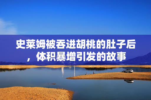史萊姆被吞進(jìn)胡桃的肚子后，體積暴增引發(fā)的故事