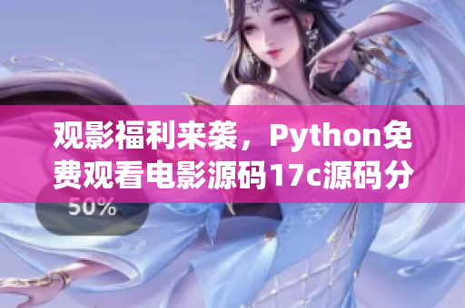 觀影福利來襲，Python免費觀看電影源碼17c源碼分享