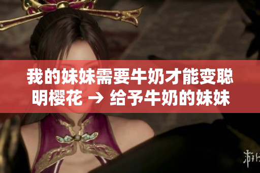 我的妹妹需要牛奶才能變聰明櫻花 → 給予牛奶的妹妹，變得聰明了嗎？