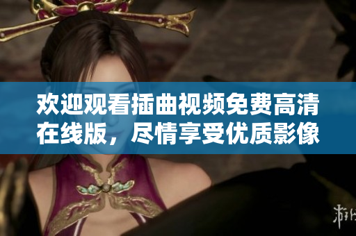 歡迎觀看插曲視頻免費高清在線版，盡情享受優(yōu)質(zhì)影像體驗