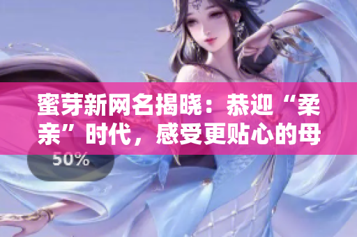 蜜芽新網(wǎng)名揭曉：恭迎“柔親”時代，感受更貼心的母嬰服務(wù)！
