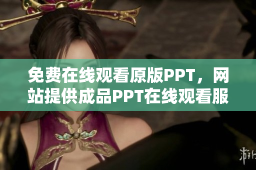 免費在線觀看原版PPT，網站提供成品PPT在線觀看服務