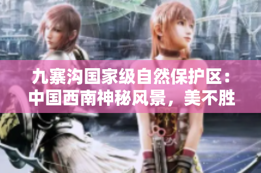 九寨溝國家級自然保護(hù)區(qū)：中國西南神秘風(fēng)景，美不勝收