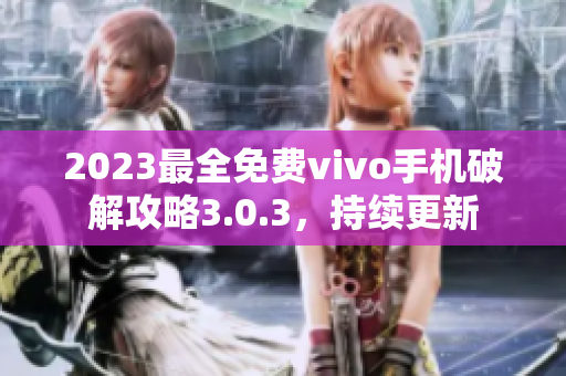 2023最全免費vivo手機破解攻略3.0.3，持續(xù)更新