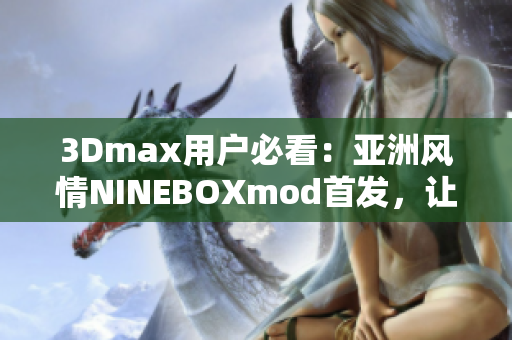 3Dmax用戶必看：亞洲風(fēng)情NINEBOXmod首發(fā)，讓你的設(shè)計更有靈感