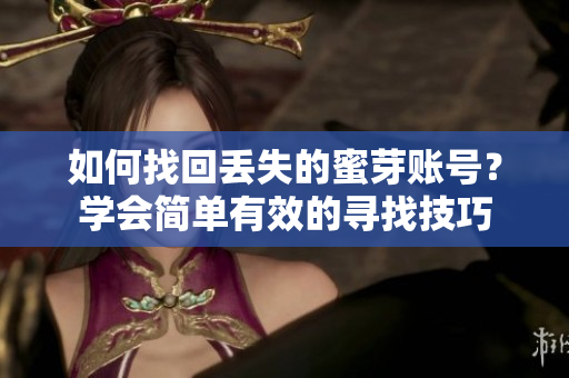 如何找回丟失的蜜芽賬號(hào)？學(xué)會(huì)簡(jiǎn)單有效的尋找技巧