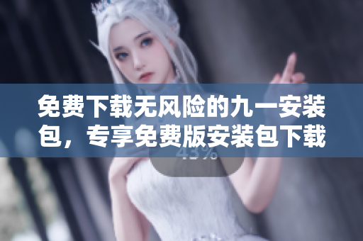 免費下載無風(fēng)險的九一安裝包，專享免費版安裝包下載安全有保障