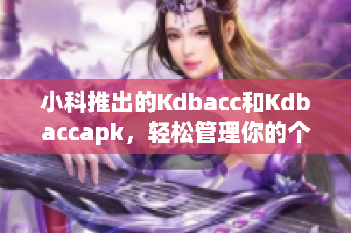小科推出的Kdbacc和Kdbaccapk，輕松管理你的個人賬戶
